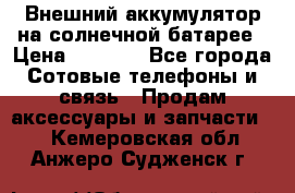 Внешний аккумулятор на солнечной батарее › Цена ­ 1 750 - Все города Сотовые телефоны и связь » Продам аксессуары и запчасти   . Кемеровская обл.,Анжеро-Судженск г.